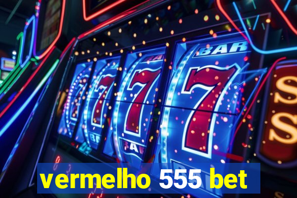 vermelho 555 bet